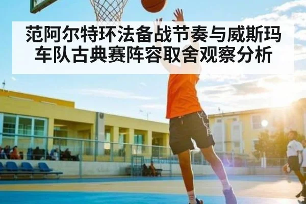 范阿尔特环法备战节奏与威斯玛车队古典赛阵容取舍观察分析 | kaiyun.com
